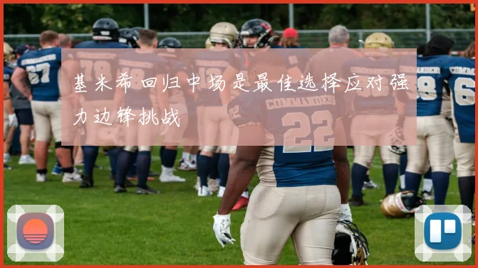 基米希回归中场是最佳选择应对强力边锋挑战